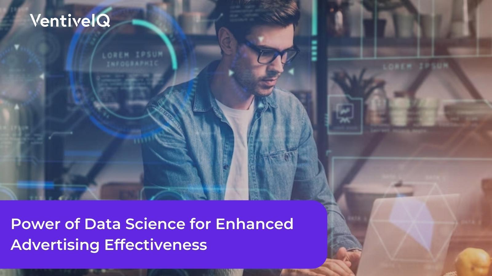 Harnessing the Power of Data Science for Enhanced Advertising Effectiveness