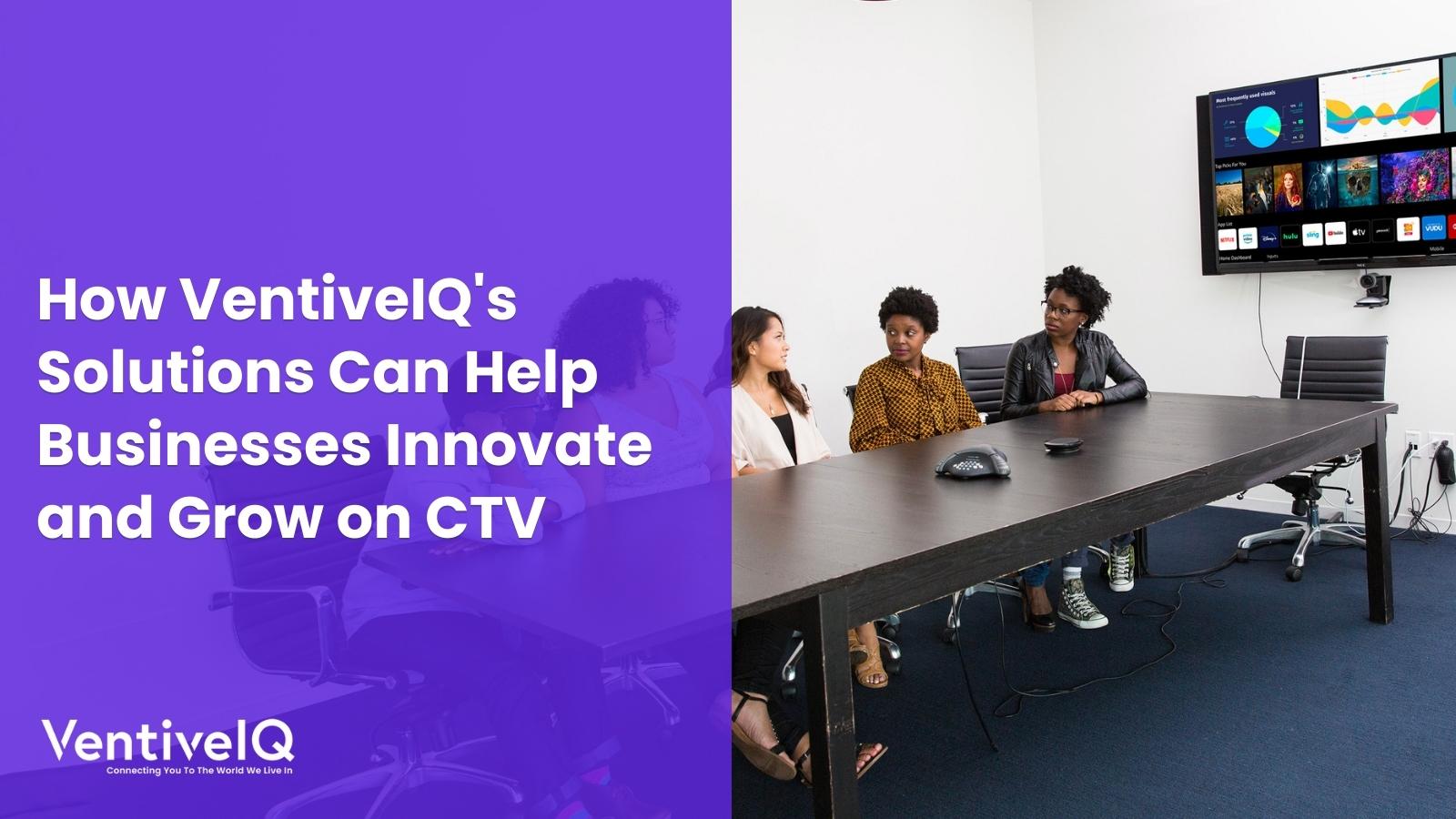 How VentiveIQ’s Solutions Can Help Businesses Innovate & Grow on CTV