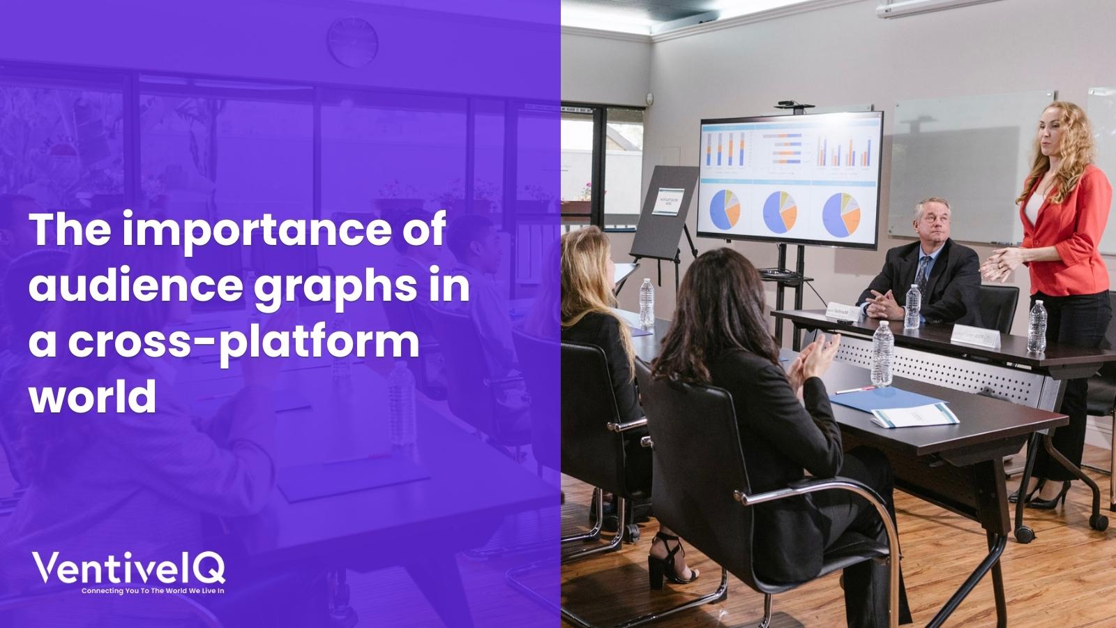 The importance of audience graphs in a cross-platform world