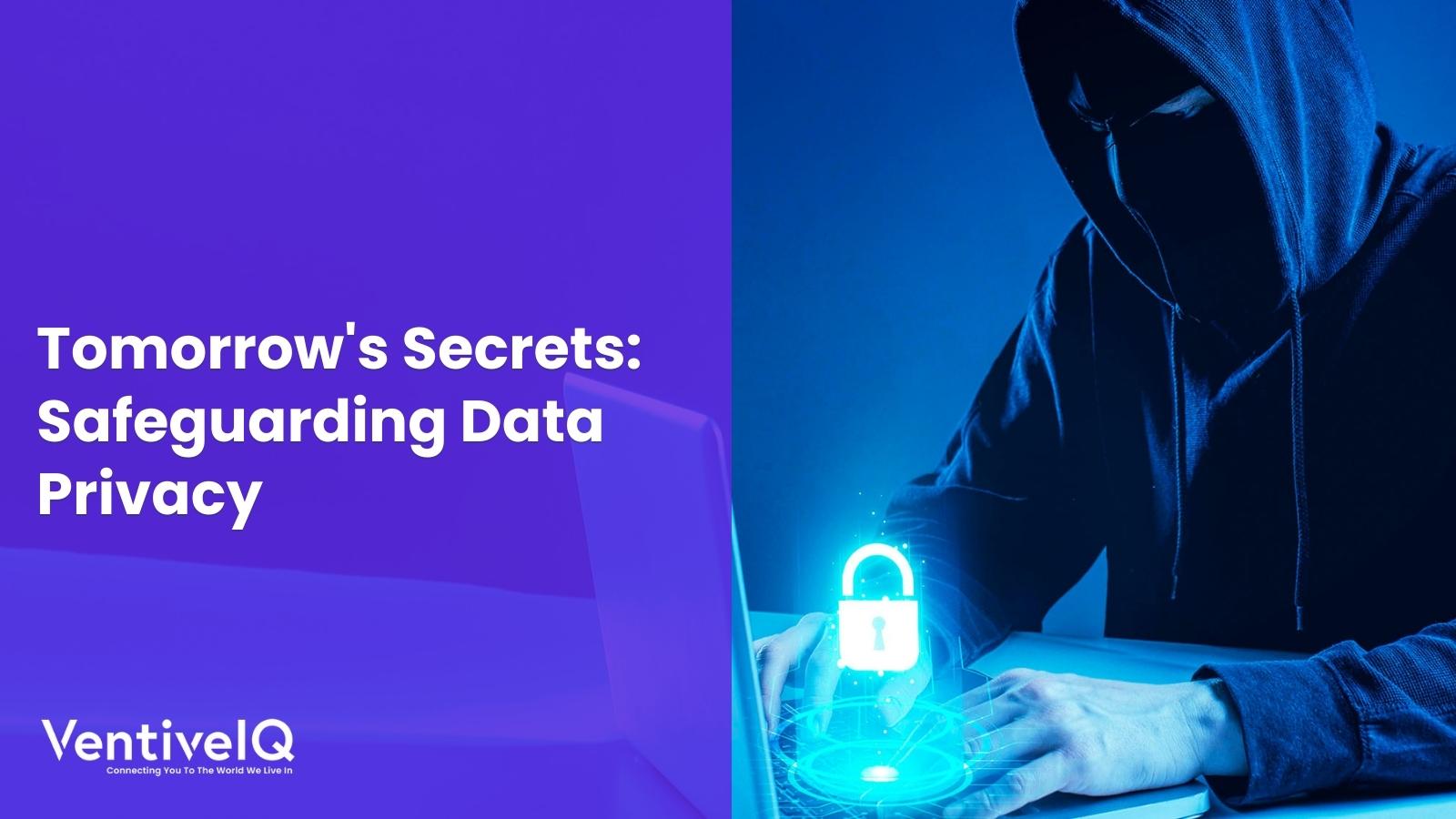 Safeguarding Data Privacy Future – Tomorrow’s Secrets
