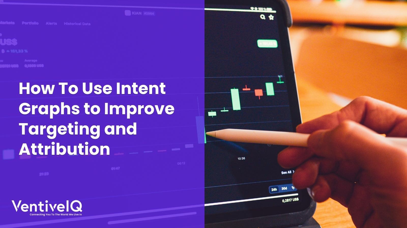 How To Use Intent Graphs to Improve Targeting and Attribution