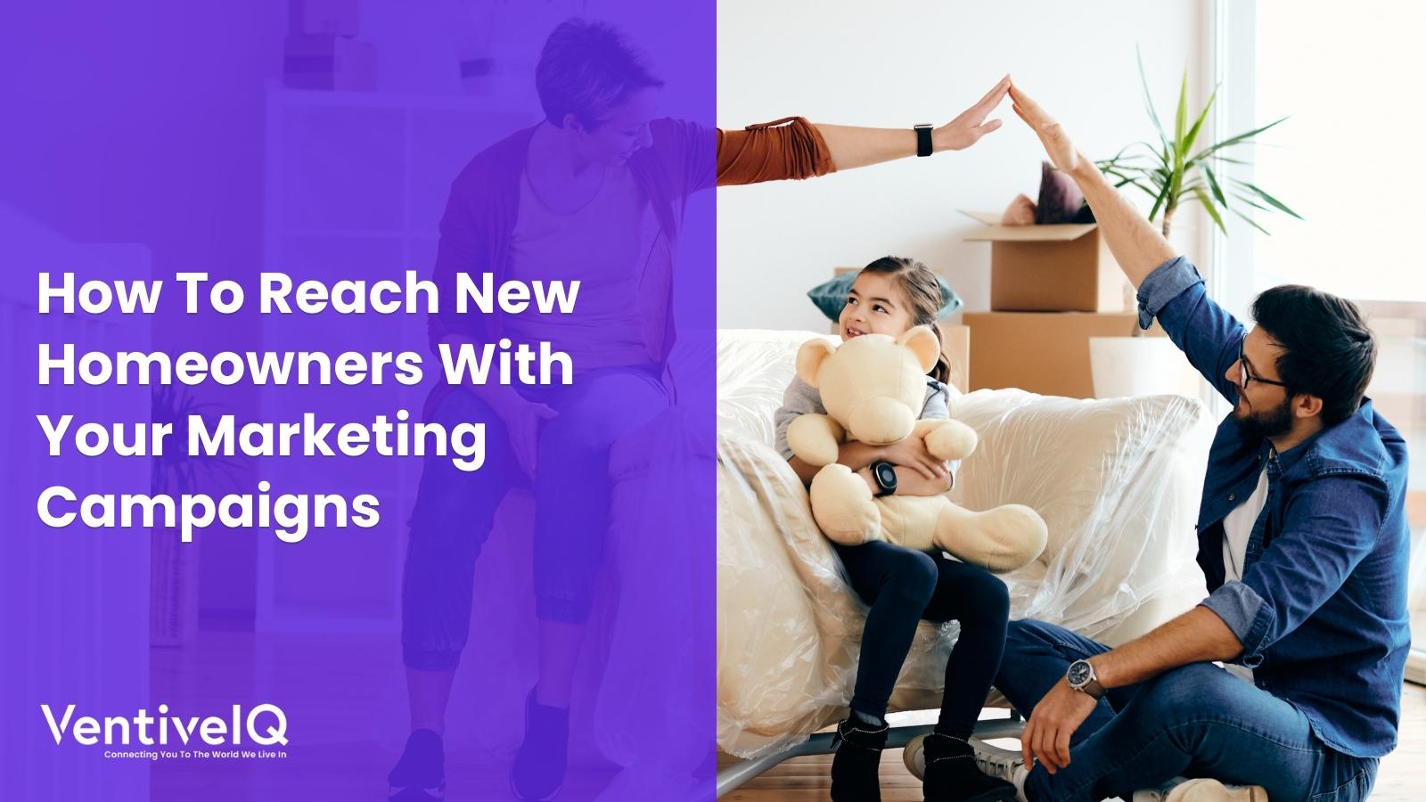 How To Reach New Homeowners with Your Marketing Campaigns