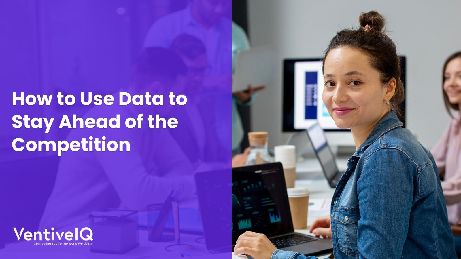Data-Driven Business: How to Use Data to Beat the Competition