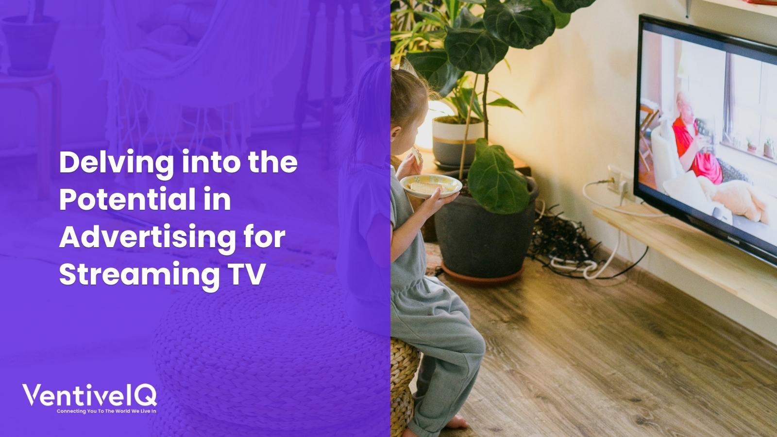 Delving into the Potential in Advertising for Streaming TV
