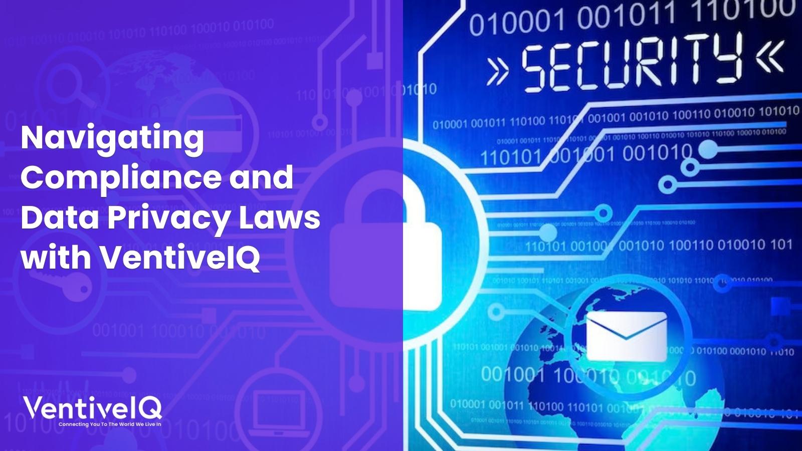 Navigating Compliance and Data Privacy Laws with VentiveIQ