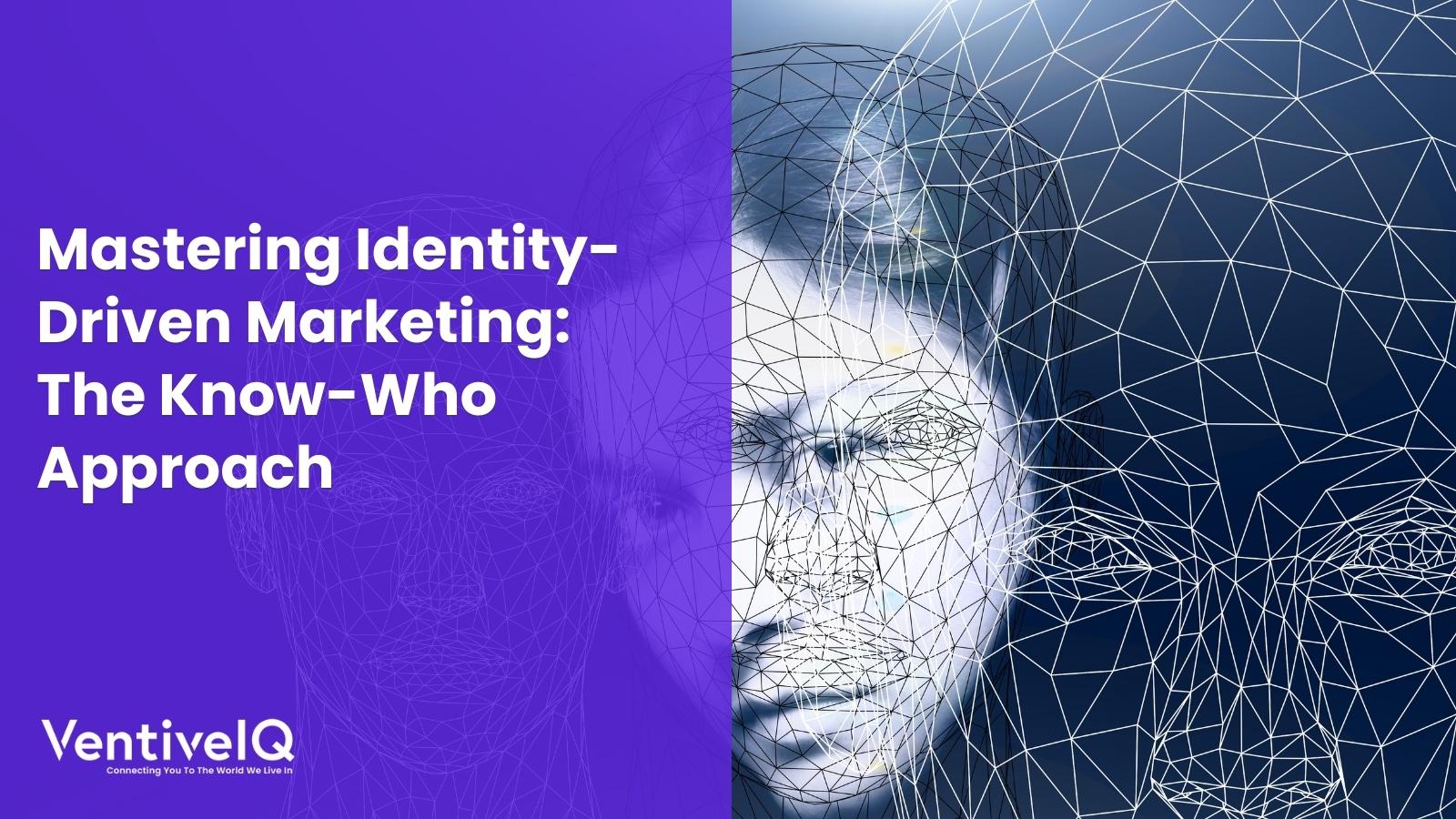 Mastering Identity-Driven Marketing: The Know-Who Approach