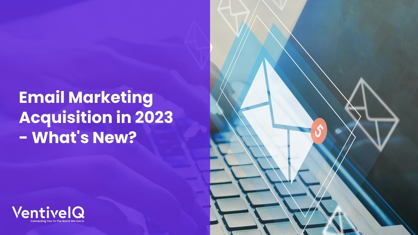 Email Marketing Acquisition in 2023 – What’s New?