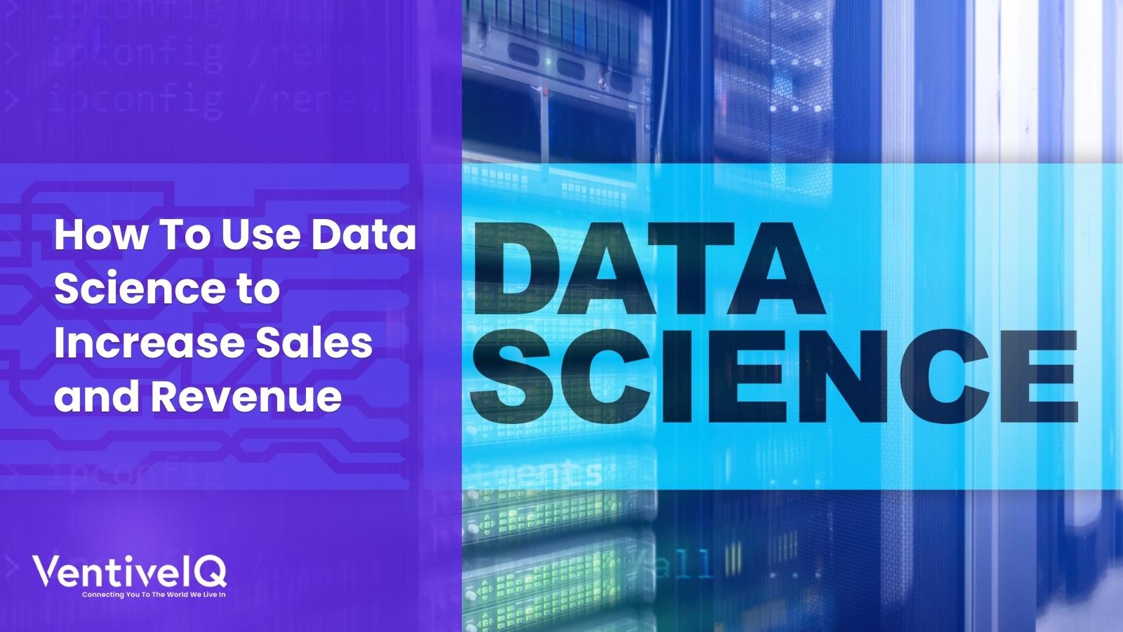 How To Use Data Science to Increase Sales and Revenue