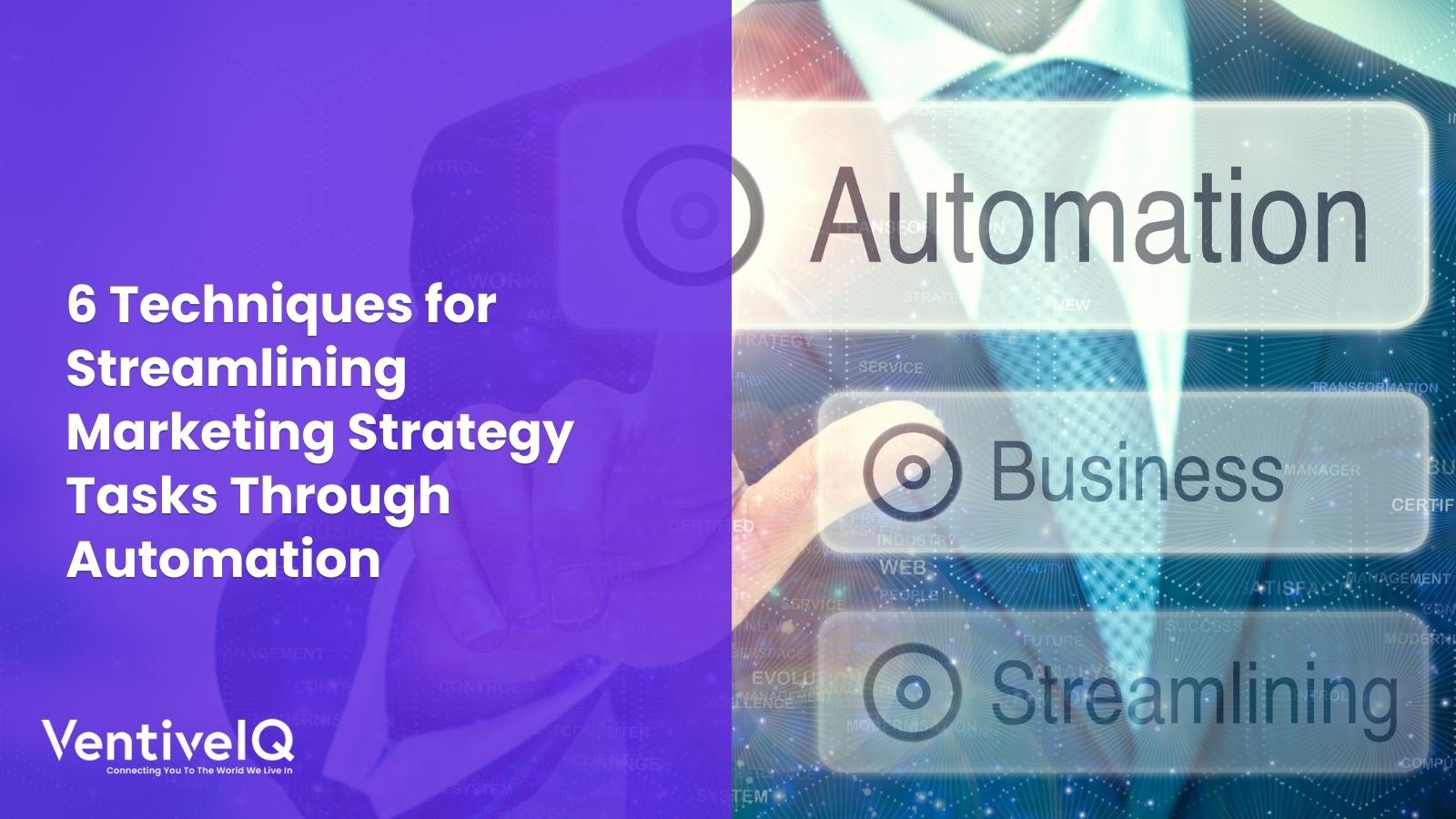 6 Techniques for Streamlining Marketing Strategy Tasks Through Automation