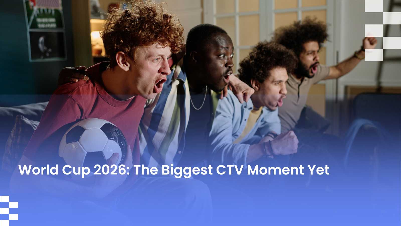 FIFA World Cup 2026: Why It Will Be the Biggest CTV Moment Ever