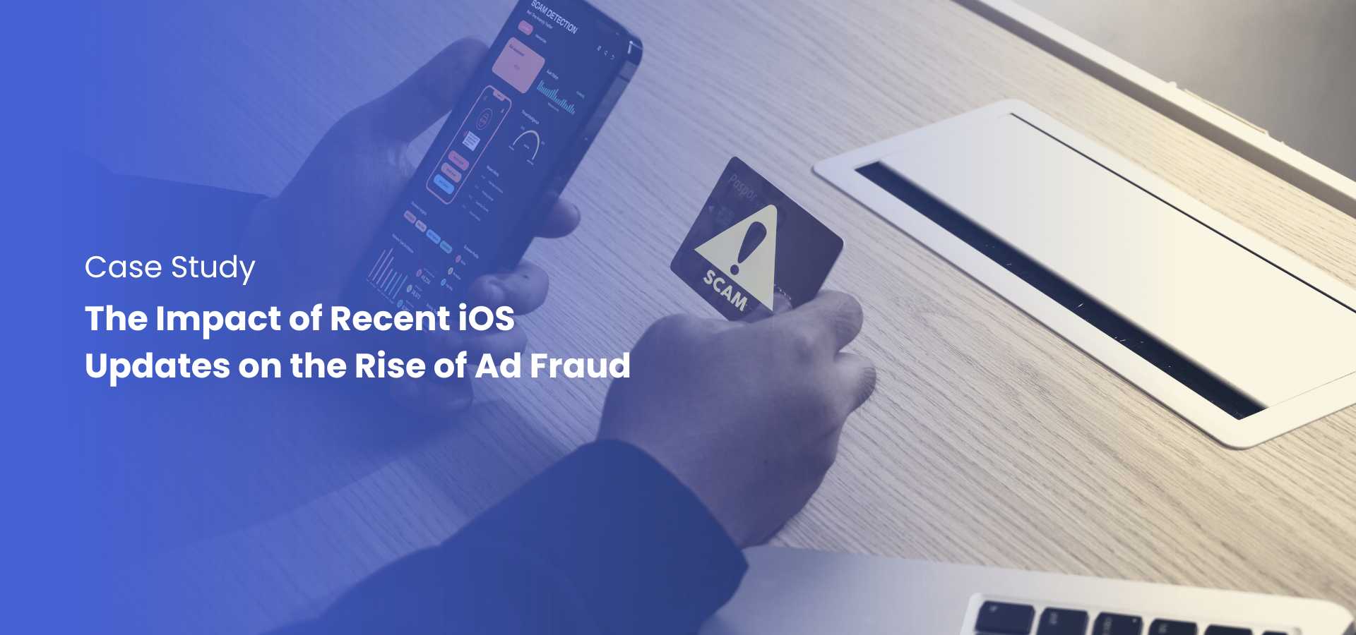 The Impact of Recent iOS Updates on the Rise of Ad Fraud