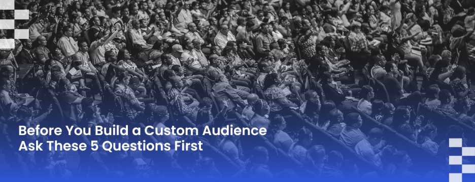 Before You Build a Custom Audience: Five Questions That Prevent Generic Reach